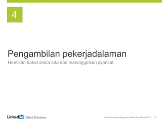 Trend Perekrutan Sejagat LinkedIn bagi Tahun 2013 13
Pengambilan pekerjadalaman
Hentikan bakat sedia ada dari meninggalkan syarikat
4
 