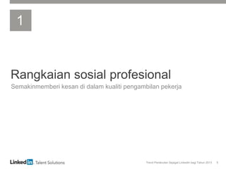 Trend Perekrutan Sejagat LinkedIn bagi Tahun 2013 5
Rangkaian sosial profesional
Semakinmemberi kesan di dalam kualiti pengambilan pekerja
1
 