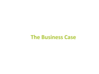 The Business Case
 