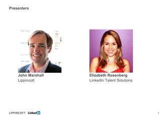 Presenters




    John Marshall   Elizabeth Rosenberg
    Lippincott      LinkedIn Talent Solutions




                                                2
 