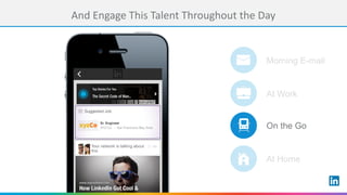 And	Engage	This	Talent	Throughout	the	Day
Morning E-mail
On the Go
At Home
At Work
 