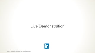 Live Demonstration
©2013 LinkedIn Corporation. All Rights Reserved.
 