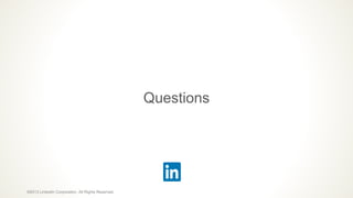 Questions
©2013 LinkedIn Corporation. All Rights Reserved.
 