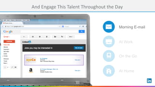 And	Engage	This	Talent	Throughout	the	Day
Morning E-mail
On the Go
At Home
At Work
 