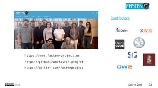 Dec 10, 2019 332019
https://www.fasten-project.eu
Contributors:
https://twitter.com/fastenproject
https://github.com/fasten-project
 