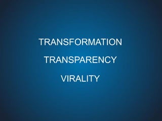 TRANSFORMATION
TRANSPARENCY

   VIRALITY
 