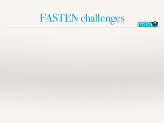 FASTEN challenges
 