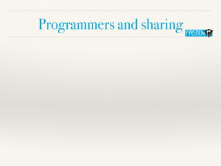 Programmers and sharing
 