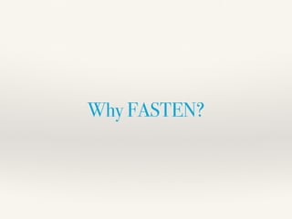 Why FASTEN?
 