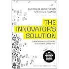 The Innovator's Solution: Creating and Sustaining Successful Growth (Creating and Sustainability Successful Growth)