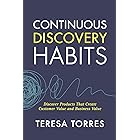 Continuous Discovery Habits: Discover Products that Create Customer Value and Business Value