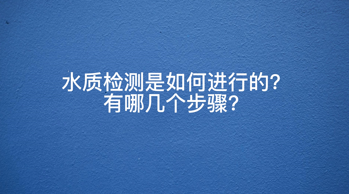 水质检测是如何进行的？有哪几个步骤？