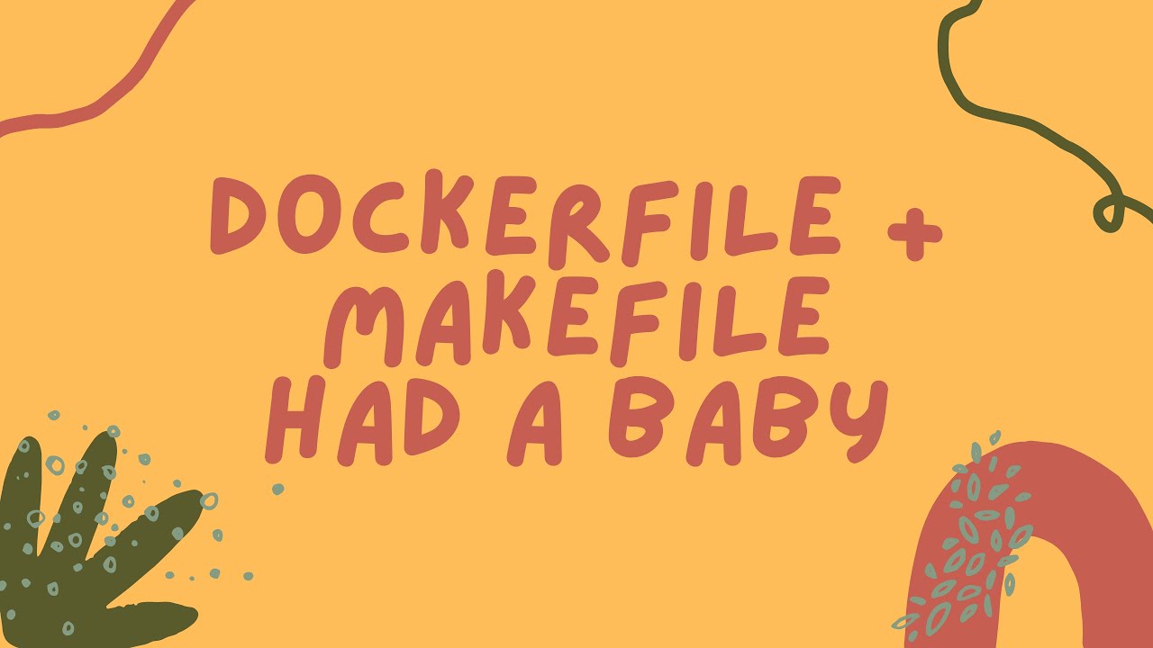 A Dockerfile and a Makefile Had a Baby