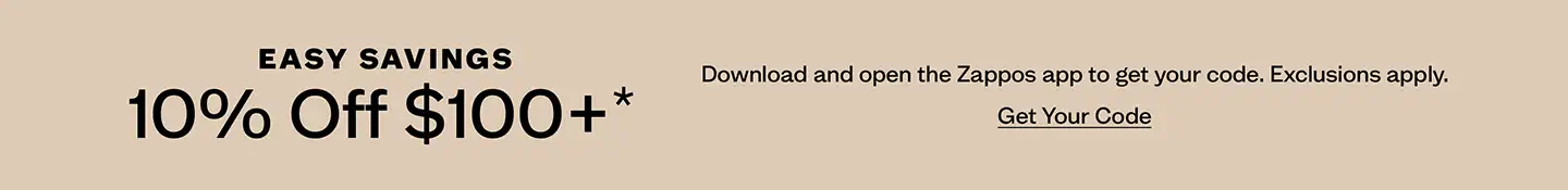 Easy Savings.
10% Off $100+*
Download and open the Zappos app to get your code. Exclusions apply.
Get your Code.