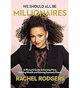 We Should All Be Millionaires: A Woman’s Guide to Earning More, Building Wealth, and Gaining Econ...