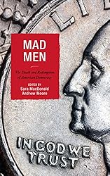 Mad Men: The Death and Redemption of American Democracy (Politics, Literature, & Film)