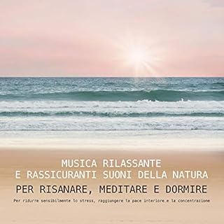 Couverture de Musica rilassante e rassicuranti suoni della natura per risanare, meditare e dormire