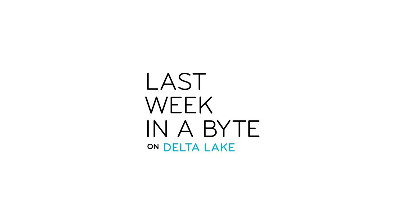 Last Week in a Byte on Delta Lake | 2023-03-21