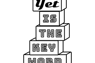 A black line artwork mimicking stacked wooden blocks, spelling “Yet is the key word”.