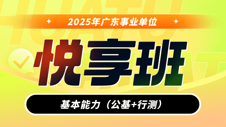 2025年广东事业单位【基本能力（公基+行测）】悦享班