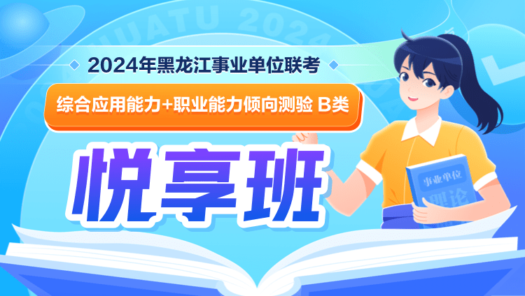 2024年黑龙江事业单位联考【综合应用能力+职业能力倾向测验】B类悦享班