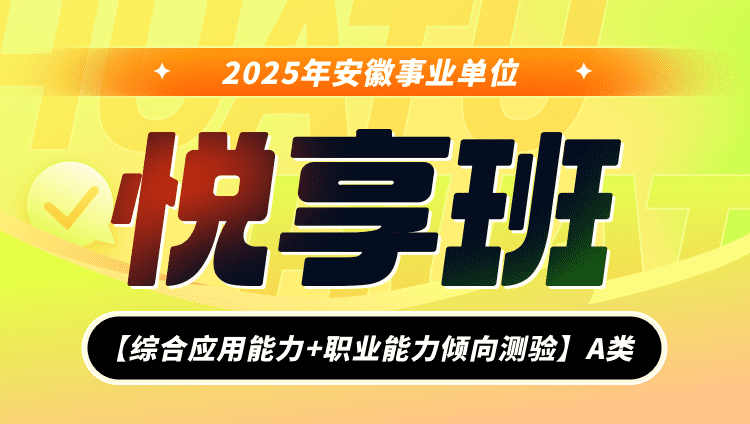 2025年安徽事业单位联考【综合应用能力+职业能力倾向测验】A类悦享班