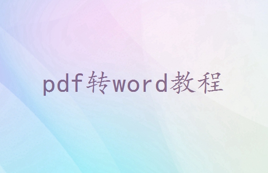 pdf文件怎么转换为word格式？这3种转换方法可以尝试下！