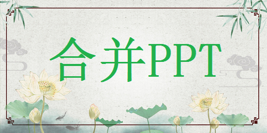 怎么合并俩个PPT？三个方法帮你轻松解决！