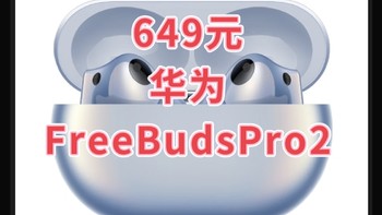 649元的HUAWEI华为FreeBuds Pro 2 真无线入耳式主动降噪蓝牙耳机，不会又是“套路”吧？