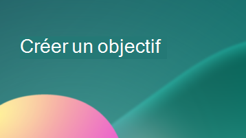 Illustration avec superposition de texte indiquant Créer un objectif