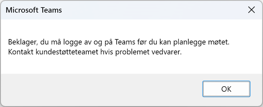 Feilvindu med feil: Beklager, du må logge av Teams og på igjen før du kan planlegge møtet. Kontakt kundestøtteteamet hvis problemet vedvarer.